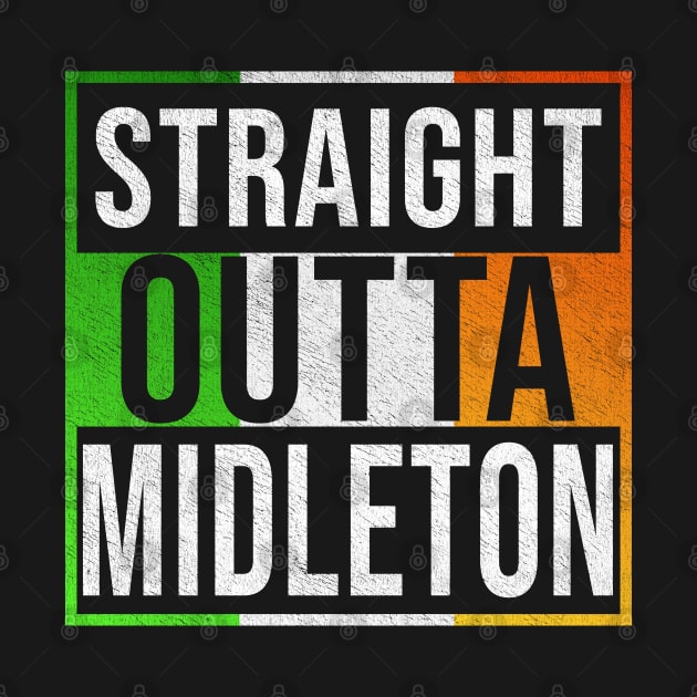 Straight Outta Midleton - Gift for Irish, Irishmen , Irishwomen,paddy, From Midleton in Ireland Irish by Country Flags