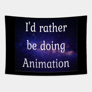 I'd rather be doing animation Tapestry