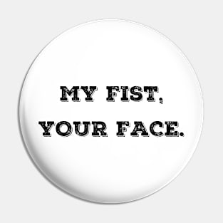 My Fist, You Face Pin