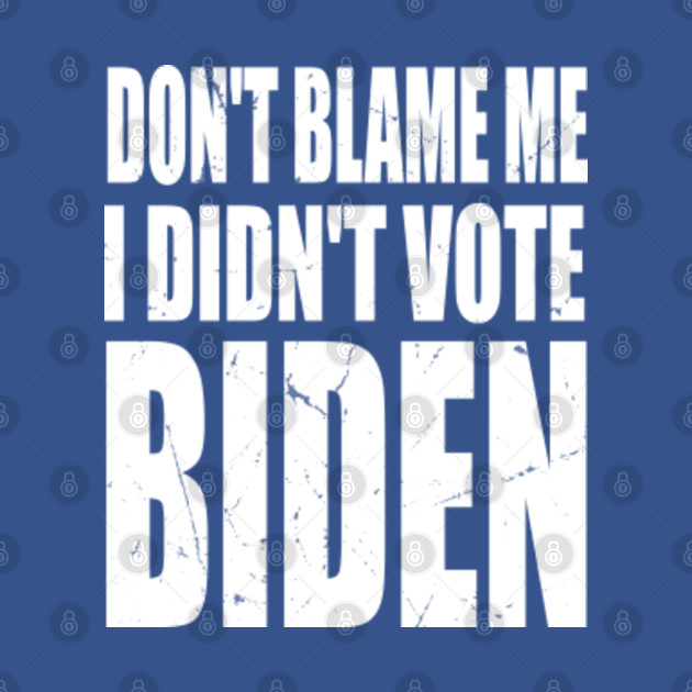 Discover Anti Joe Biden Don't Blame Me I Didn't Vote Biden USA Patriots - Anti Biden - T-Shirt