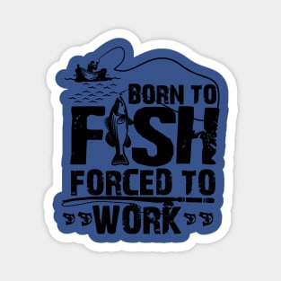 born to fish forced to work 4 Magnet