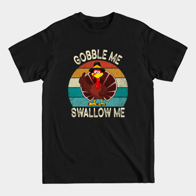 Discover Gobble Me Swallow Me Shirt Funny Thanksgiving Vintage Turkey - Gobble Me Swallow Me - T-Shirt