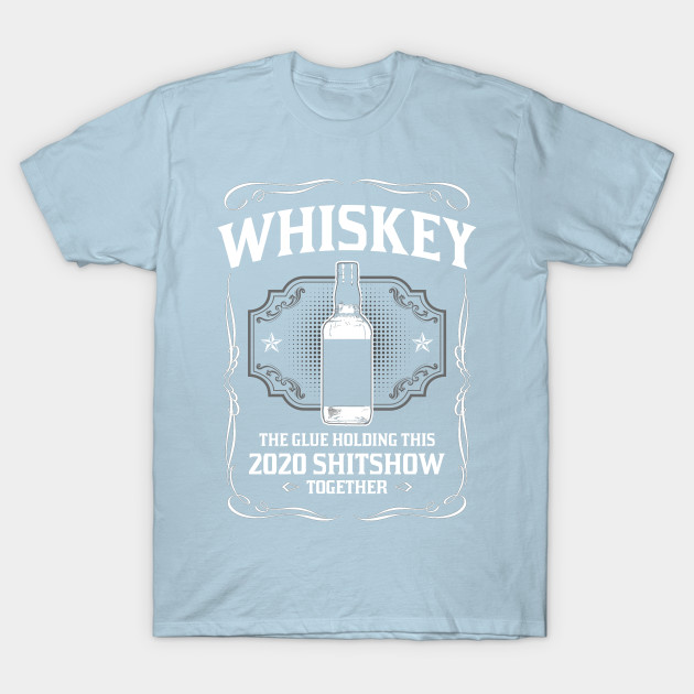 Disover Whiskey - The glue 2020 shitshow together - 2020 Shitshow Together - T-Shirt