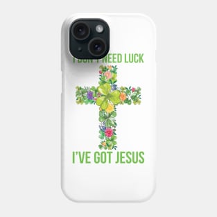 I Don't Need Luck I've Got Jesus St Patrick's Day Phone Case