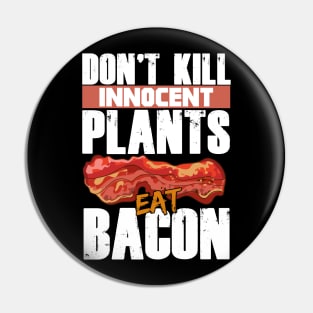 Don't Kill Innocent Plants Eat Bacon Funny Bacon Lovers Pin