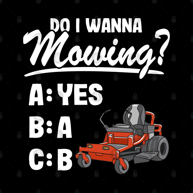 Do I Wanna Mowing ABC Mowers Lawn Mowing Gardening Dad by Kuehni