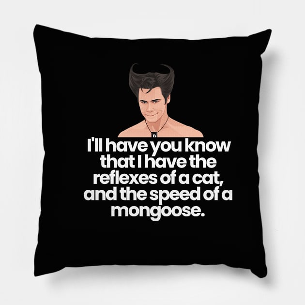 I'll have you know that I have the reflexes of a cat, and the speed of a mongoose - Ace Ventura Pillow by BodinStreet