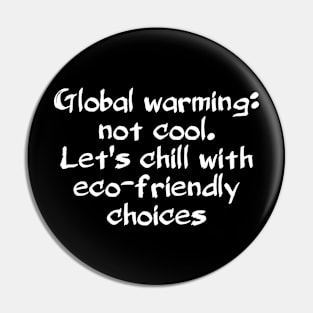 Global warming: not cool. Let's chill with eco-friendly choices Pin