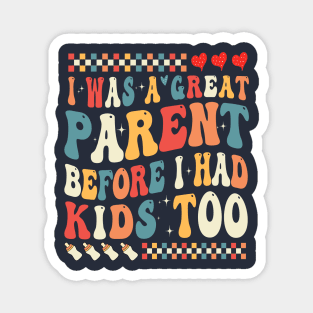 I Was A Great Parent Before I Had Kids Too Magnet