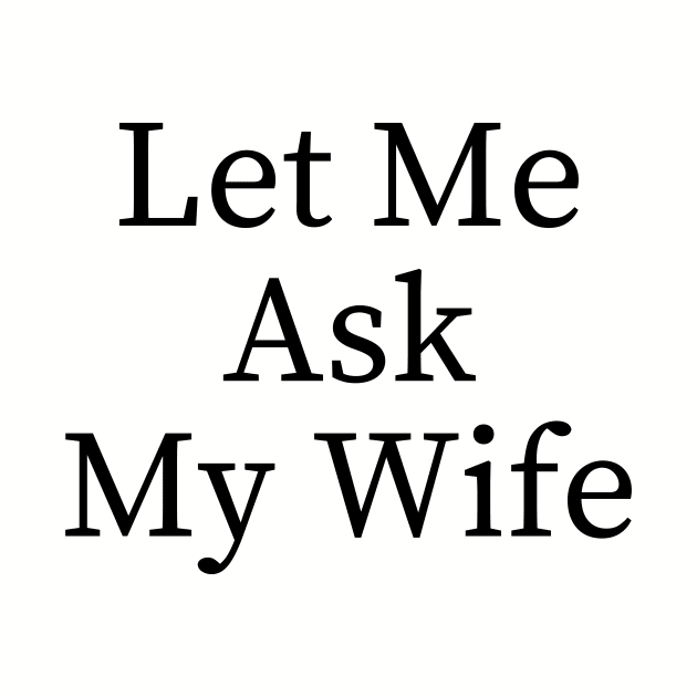 Let Me Ask My Wife Funny by BandaraxStore