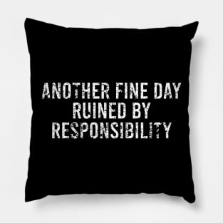 Another Fine Day Ruined By Responsibility Pillow