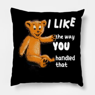 Quotes I like the way you handled that Pillow