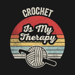 Crochet Is My Therapy Funny Crocheting Mom Crochet Lover Crafting Mom Crocheter Yarn Lover T-Shirt