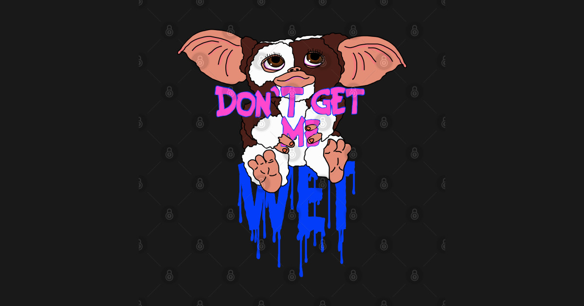 Don't get me wet Gizmo TShirt TeePublic