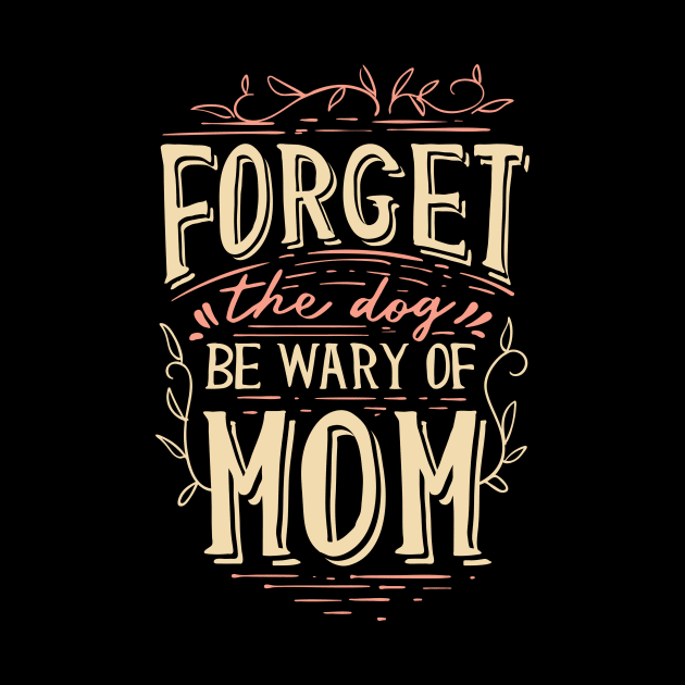 Forget The Dog Be Wary Of Mom funny Mother Jokes by Foxxy Merch