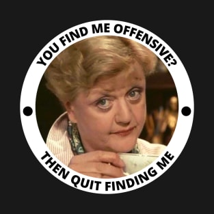 Jessica Fletcher Funny Incorrect Quote - You Find Me Offensive? Then Quit Finding Me T-Shirt