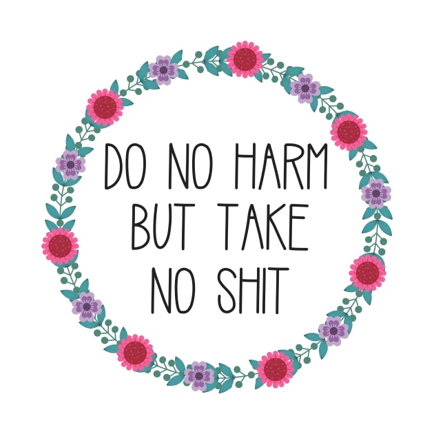 Do No Harm But Take No Shit by annmariestowe