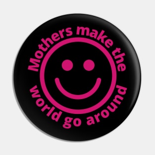 Mothers Make The World Go Around | With Smiling Face Pin