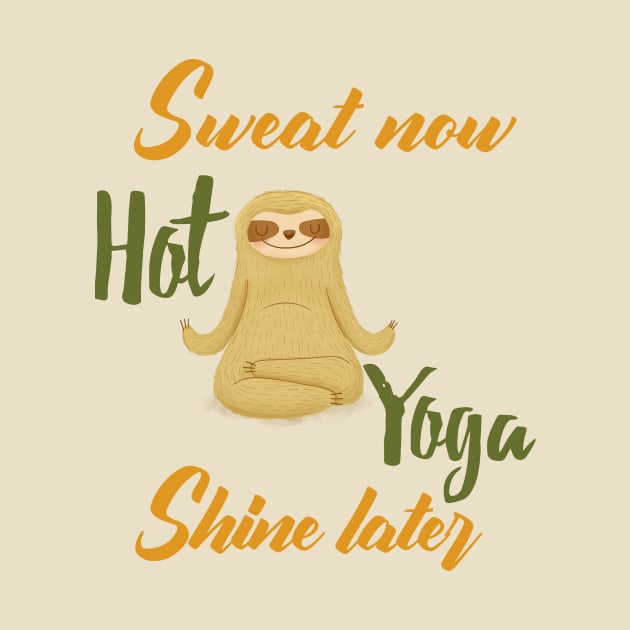 Hot Yoga - Sweat now , Shine later by KostaTeeWorld