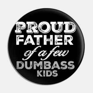 Proud Father Of A Few Dumbass Kids Pin