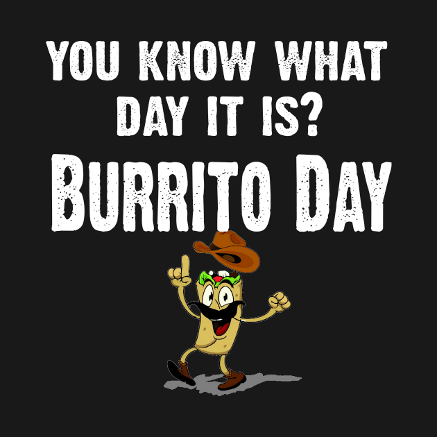 You Know What Day It Is- Burritos Day by CoolApparelShop