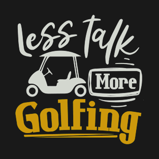 Less Talk More Golfing T-Shirt