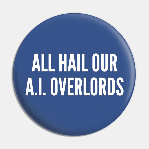 Geek Humor - All Hail Our A.I. Overlords - A.I. Humor Funny Joke Statement Slogan Pin by sillyslogans