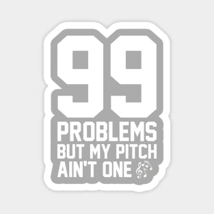 99 Problems But My Pitch Ain't One Magnet