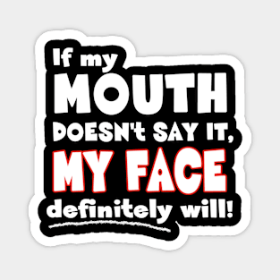 If my MOUTH doesn't say it, MY FACE definitely will! - Funny Humor Quote Magnet