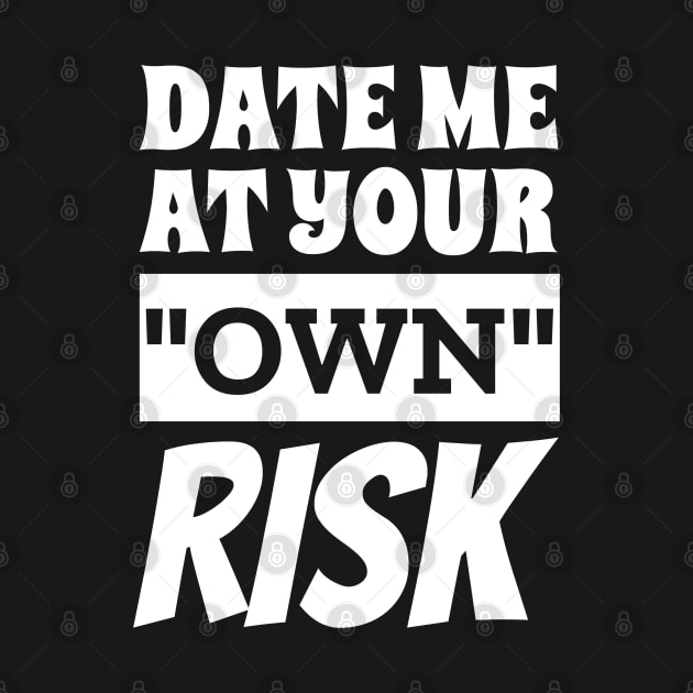 Date Me At Your Own Risk Funny Saying by Outrageous Tees