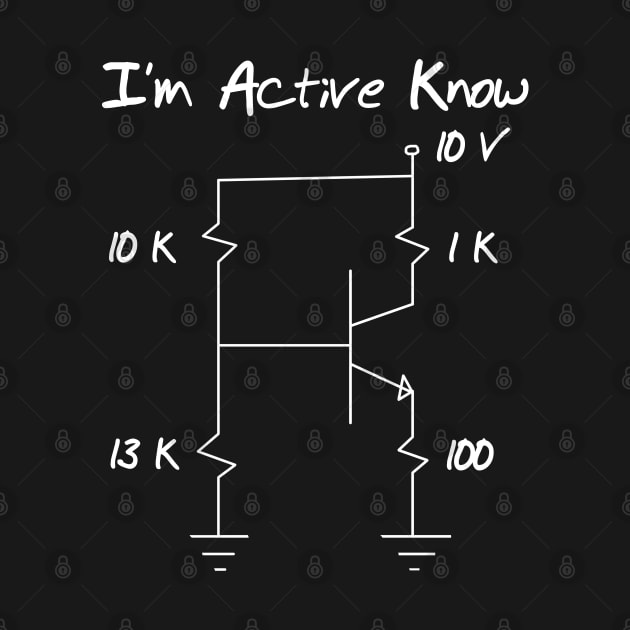 Funny Electronic Engineer  Transistor Geek I am Active Know by onalive