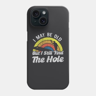 I May Be Old But I Still Find The Hole Phone Case