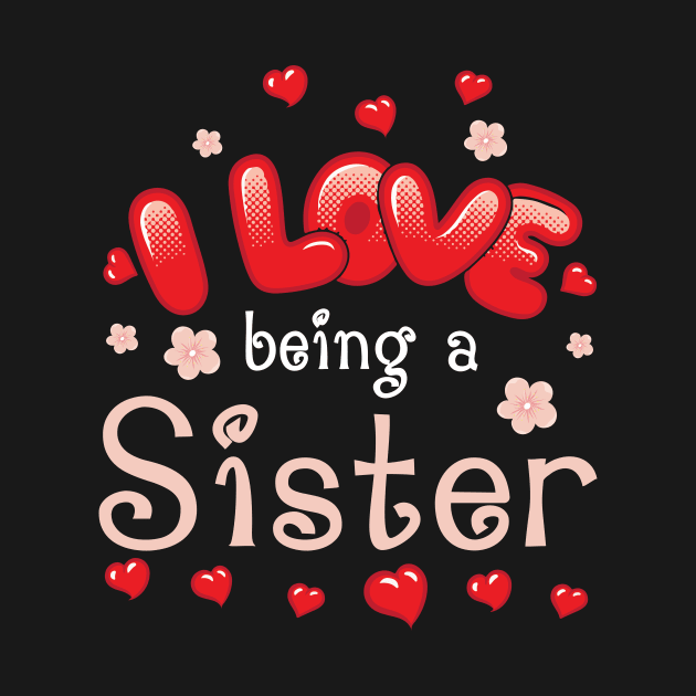 I Love Being A Sister Happy Parent Day Summer Holidays Flowers Hearts For Sister by bakhanh123