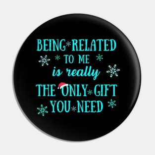 Being Related To Me Is Really The Only Gift You Need - Funny Christmas Pun Pin