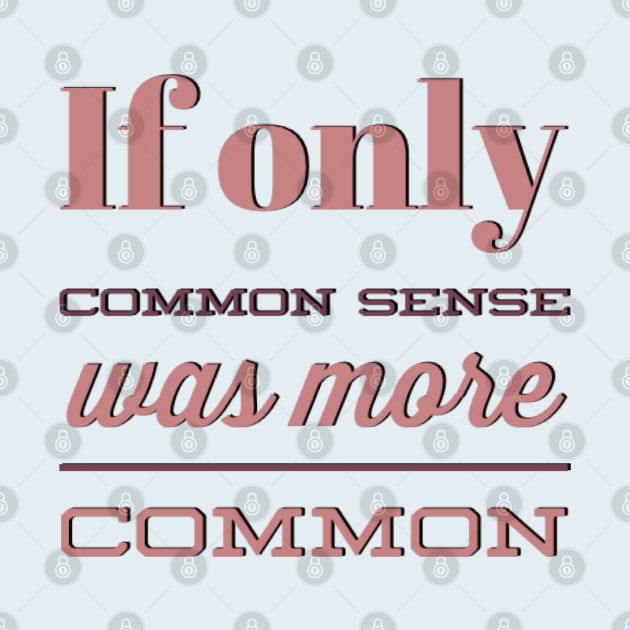 If only Common Sense was more Common funny sayings and quotes by BoogieCreates