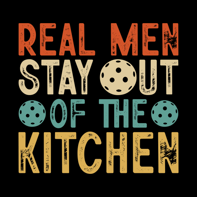 Real Men Stay Out Of The Kitchen Funny Pickleball Paddleball by Shrtitude