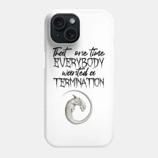 that one time everybody wanted a termination Phone Case