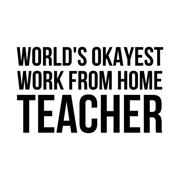 Worlds Okayest Work From Home Teacher by simple_words_designs