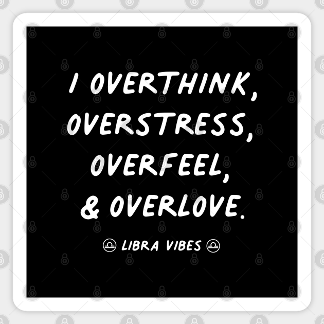 Overthink overfeel overstress overlove Libra funny quotes zodiac astrology signs horoscope - Quote - Sticker | TeePublic Overthink overfeel overstress overlove Libra funny quotes zodiac astrology signs horoscope - Quote - Sticker | TeePublic