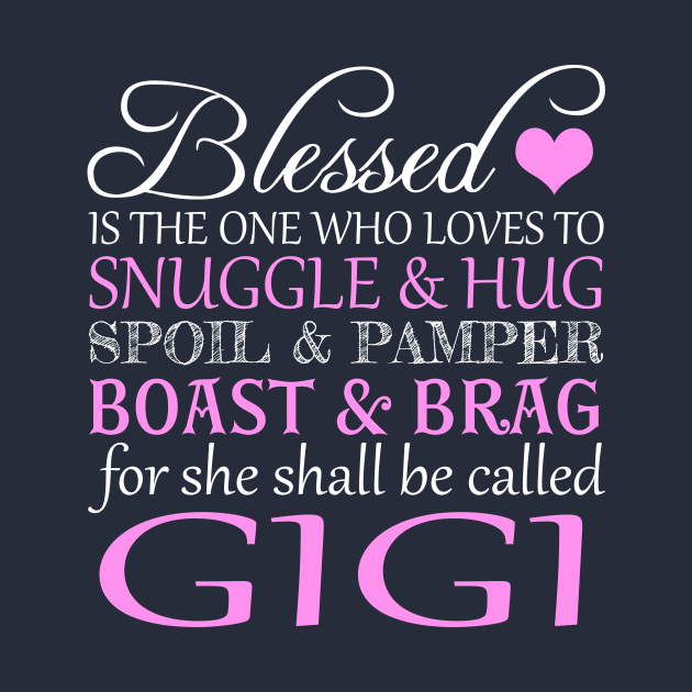 Blessed Is The One Who Loves To Snuggle And Hug Spoil And Pamper Boast And Brag For She Shall Be Called GIGI by nikkidawn74