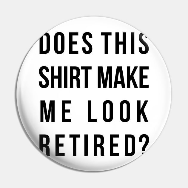 Does this shirt make me look retired funny t-shird Pin by RedYolk