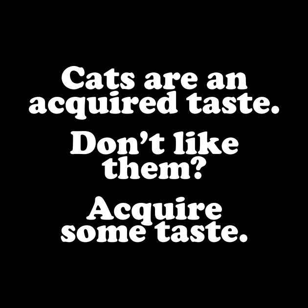 Cats Are An Acquired Taste by thingsandthings