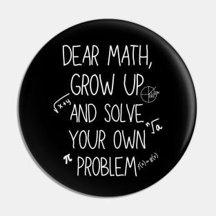 Dear Math Grow Up And Solve Your Own Problem Pin