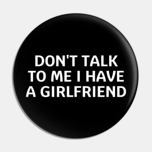don't talk to me i have a girlfriend Pin