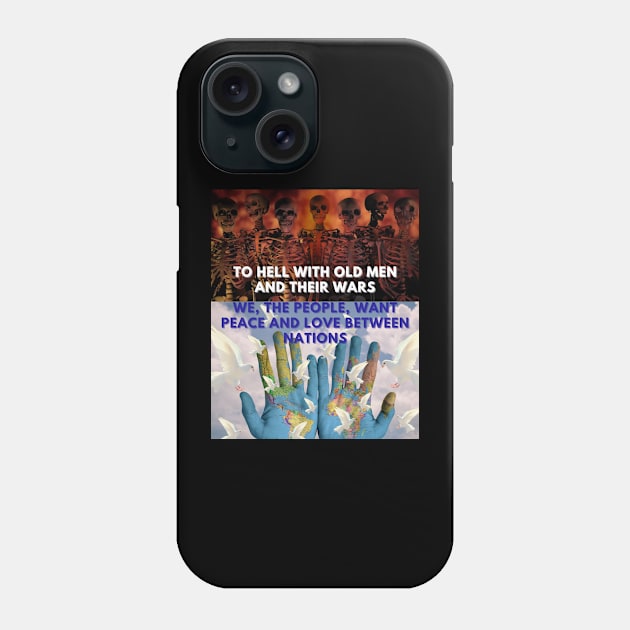 TO HELL WITH OLD MEN AND THEIR WARS. WE, THE PEOPLE WANT PEACE AND LOVE BETWEEN NATIONS Phone Case by KutieKoot T's