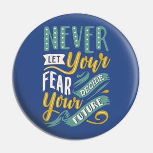 Never Let Your Fear Decide your Future Pin