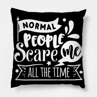 Normal People Scare Me - Sarcastic Quote Pillow