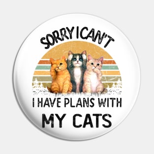 SORRY I CAN'T I HAVE PLANS WITH MY CATS Pin