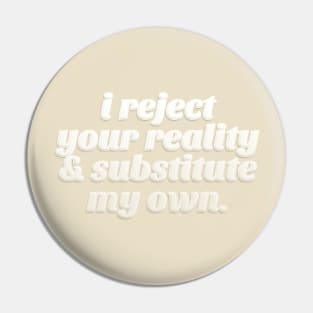 I Reject Your Reality & Substitute My Own - Quote Design Pin