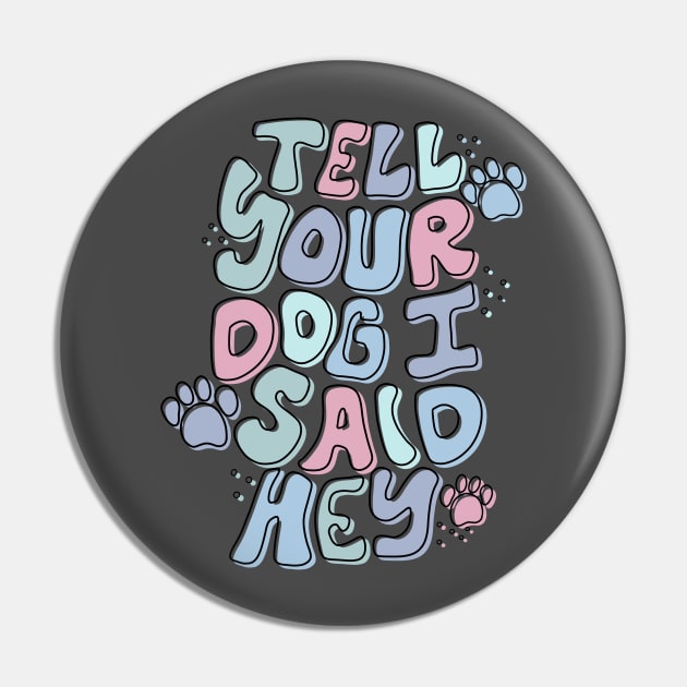 Tell Your Dog I Said Hey Pin by Maddie Doodle